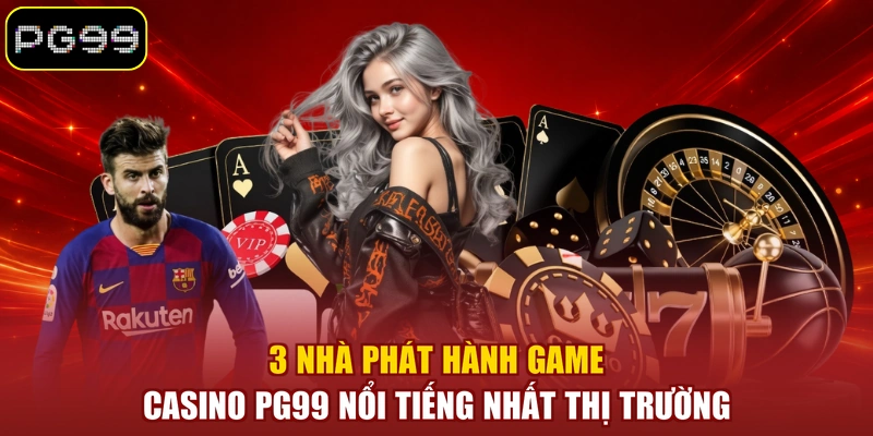 3 nhà phát hành game casino PG99 nổi tiếng nhất thị trường 