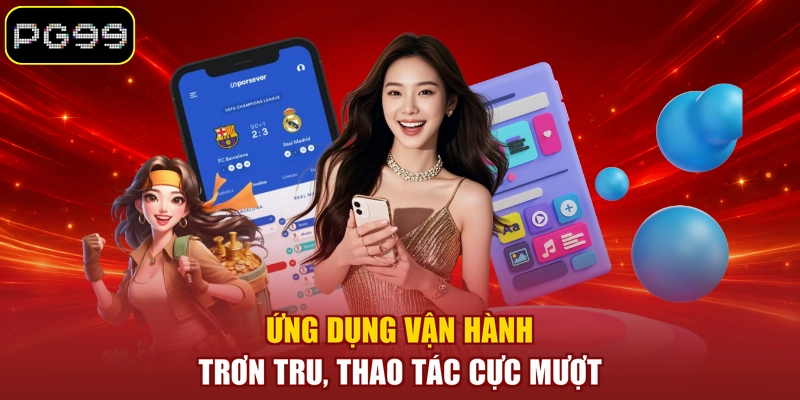 Ứng dụng vận hành trơn tru, thao tác cực mượt